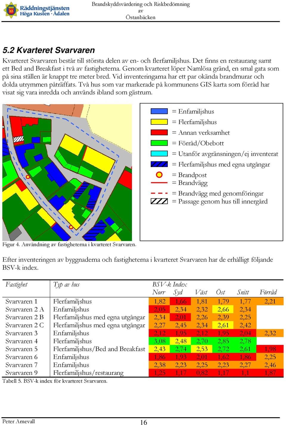 Två hus som var markerade på kommunens GIS karta som förråd har visat sig vara inredda och används ibland som gästrum.