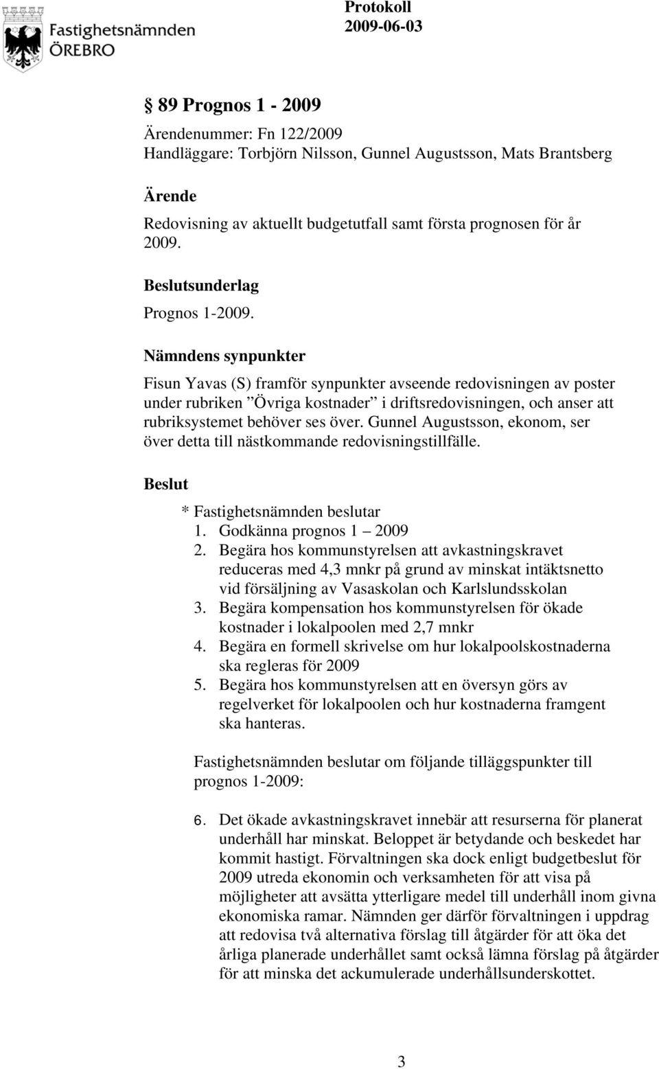 Nämndens synpunkter Fisun Yavas (S) framför synpunkter avseende redovisningen av poster under rubriken Övriga kostnader i driftsredovisningen, och anser att rubriksystemet behöver ses över.