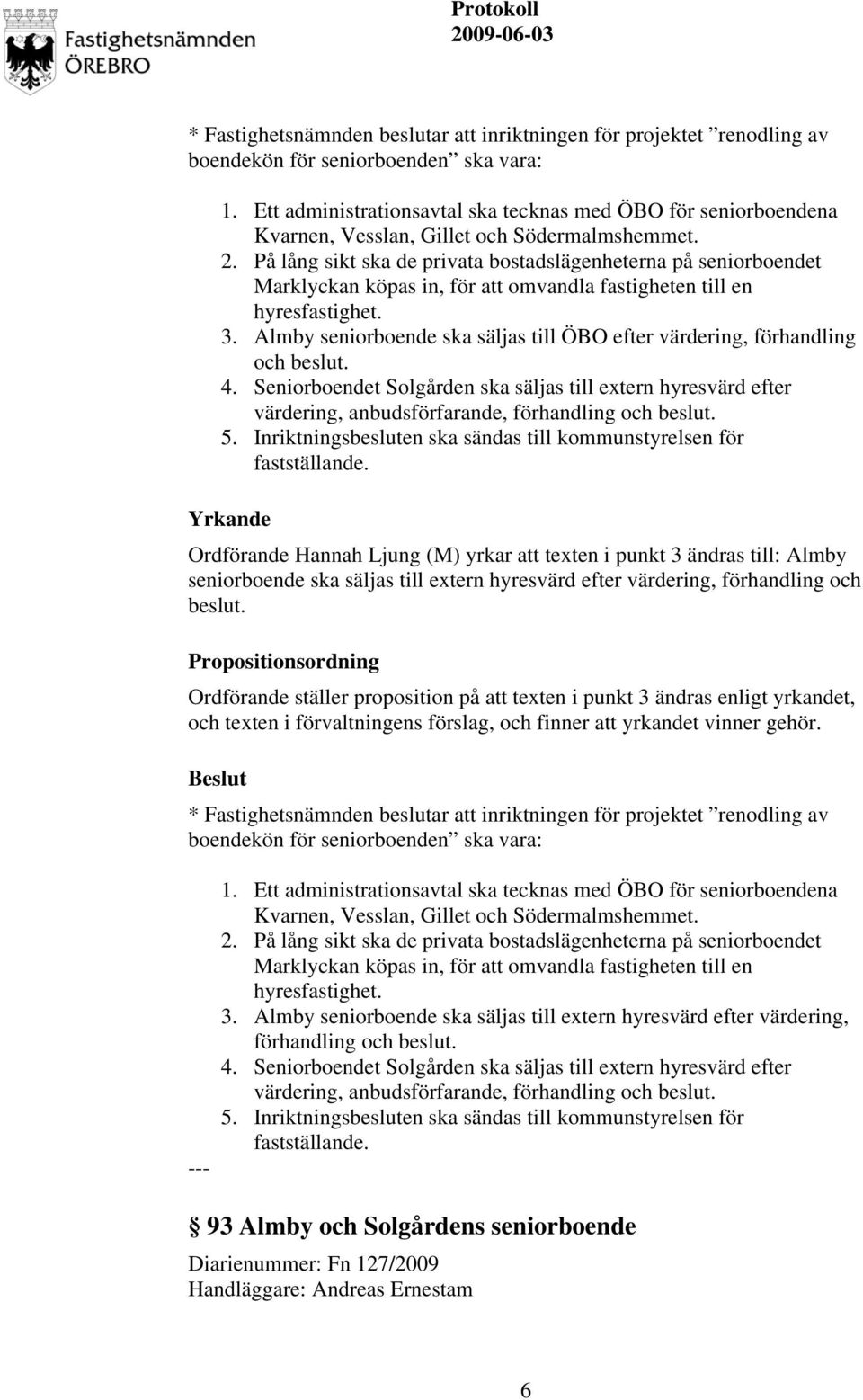 På lång sikt ska de privata bostadslägenheterna på seniorboendet Marklyckan köpas in, för att omvandla fastigheten till en hyresfastighet. 3.