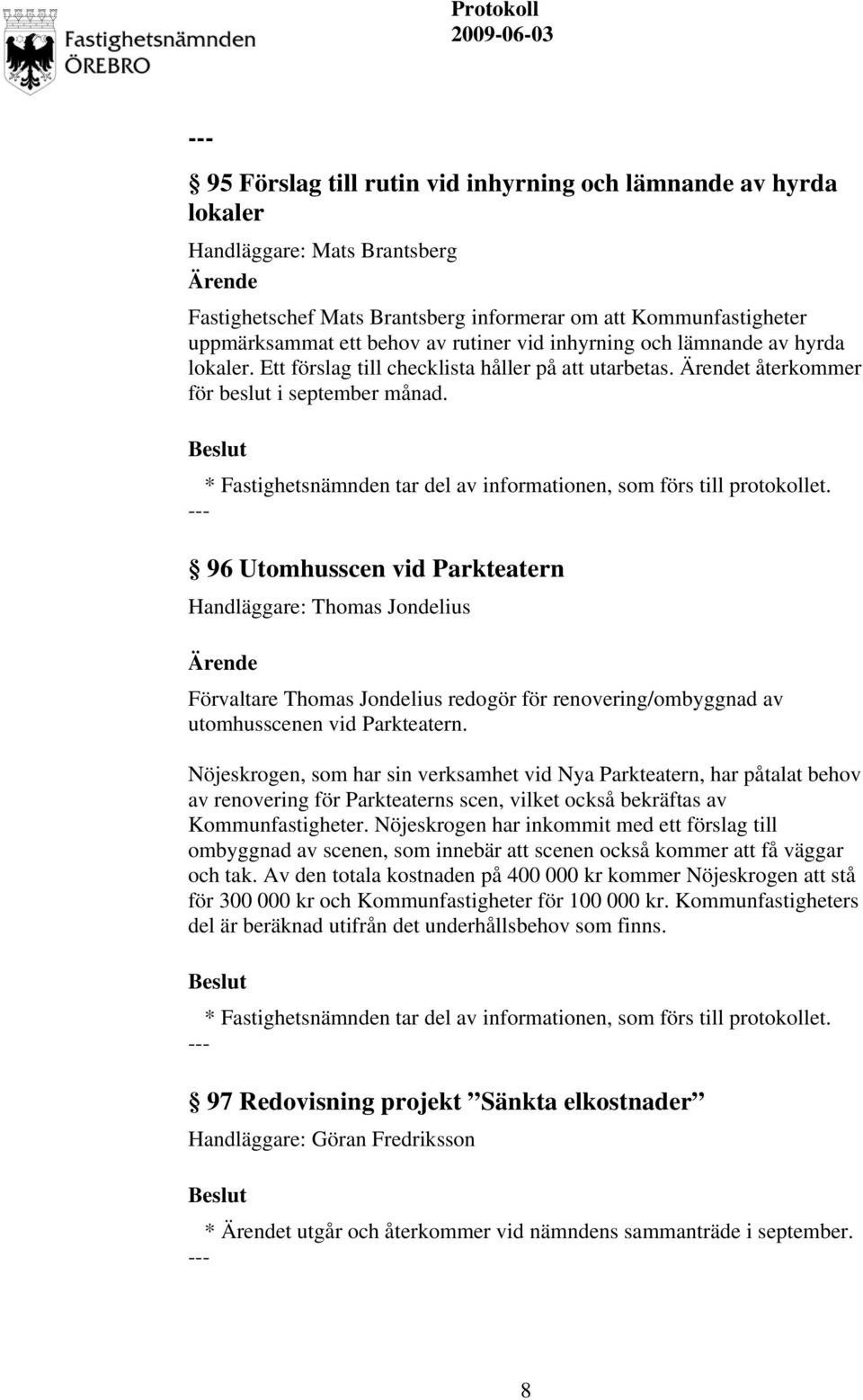 96 Utomhusscen vid Parkteatern Handläggare: Thomas Jondelius Förvaltare Thomas Jondelius redogör för renovering/ombyggnad av utomhusscenen vid Parkteatern.