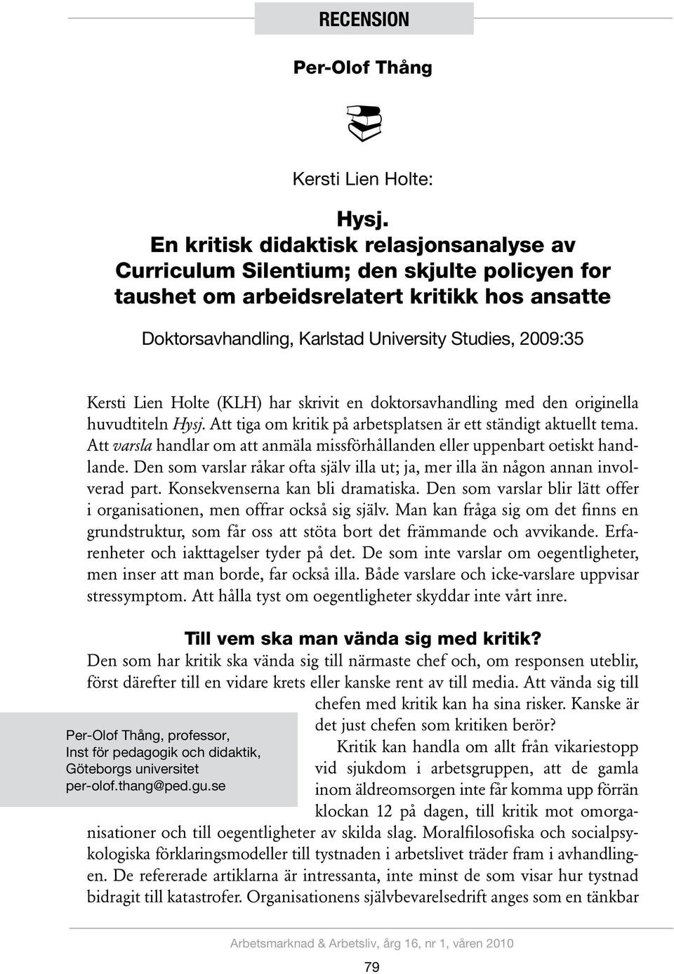 Lien Holte (KLH) har skrivit en doktorsavhandling med den originella huvudtiteln Hysj. Att tiga om kritik på arbetsplatsen är ett ständigt aktuellt tema.