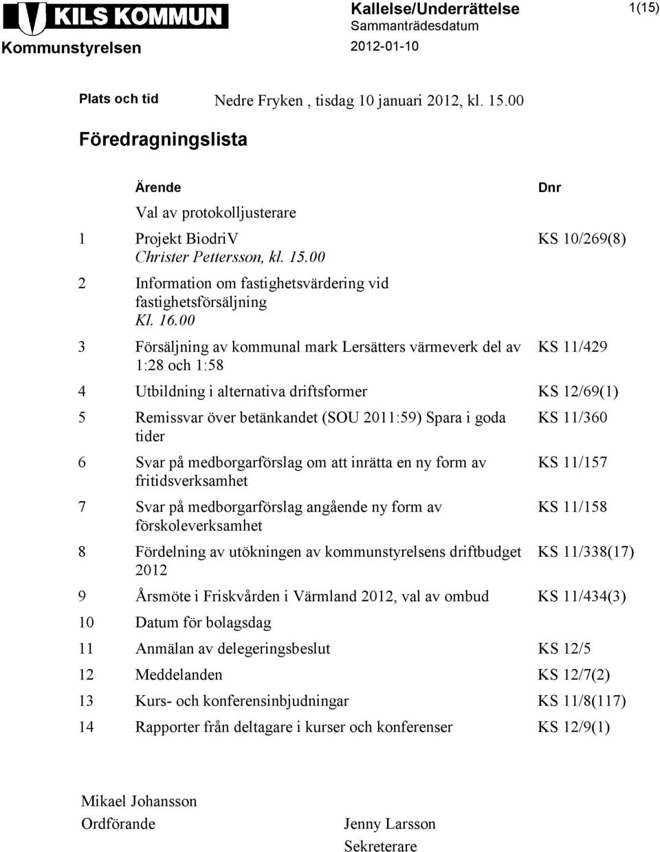 00 3 Försäljning av kommunal mark Lersätters värmeverk del av 1:28 och 1:58 Dnr KS 10/269(8) KS 11/429 4 Utbildning i alternativa driftsformer KS 12/69(1) 5 Remissvar över betänkandet (SOU 2011:59)