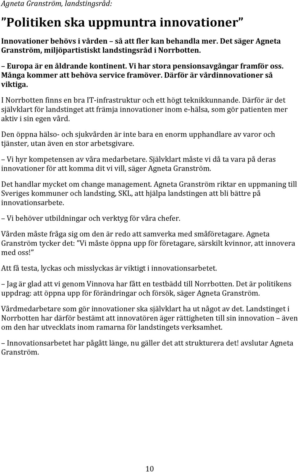 Därför är vårdinnovationer så viktiga. I Norrbotten finns en bra IT- infrastruktur och ett högt teknikkunnande.