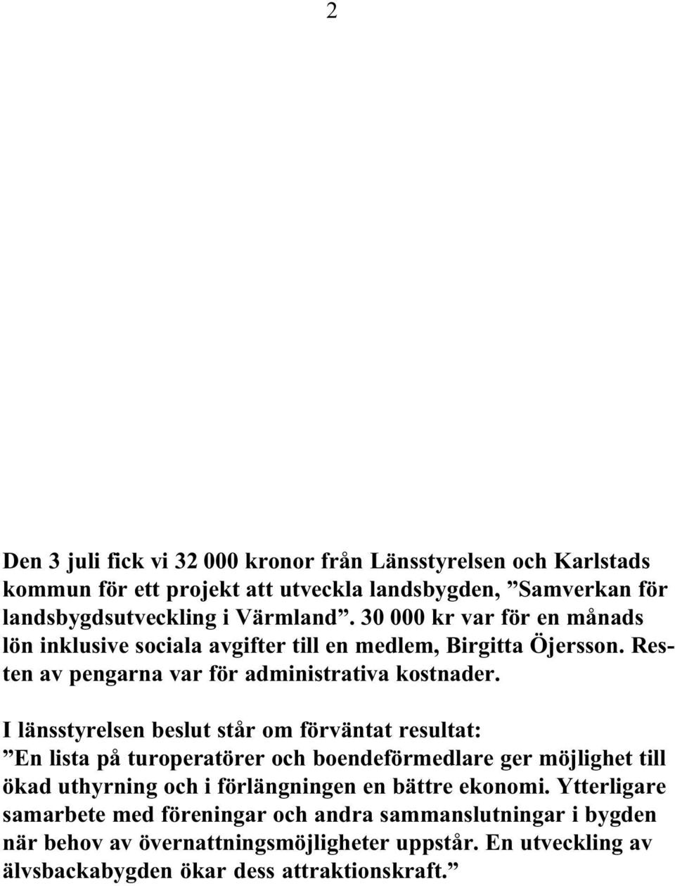 I länsstyrelsen beslut står om förväntat resultat: En lista på turoperatörer och boendeförmedlare ger möjlighet till ökad uthyrning och i förlängningen en bättre