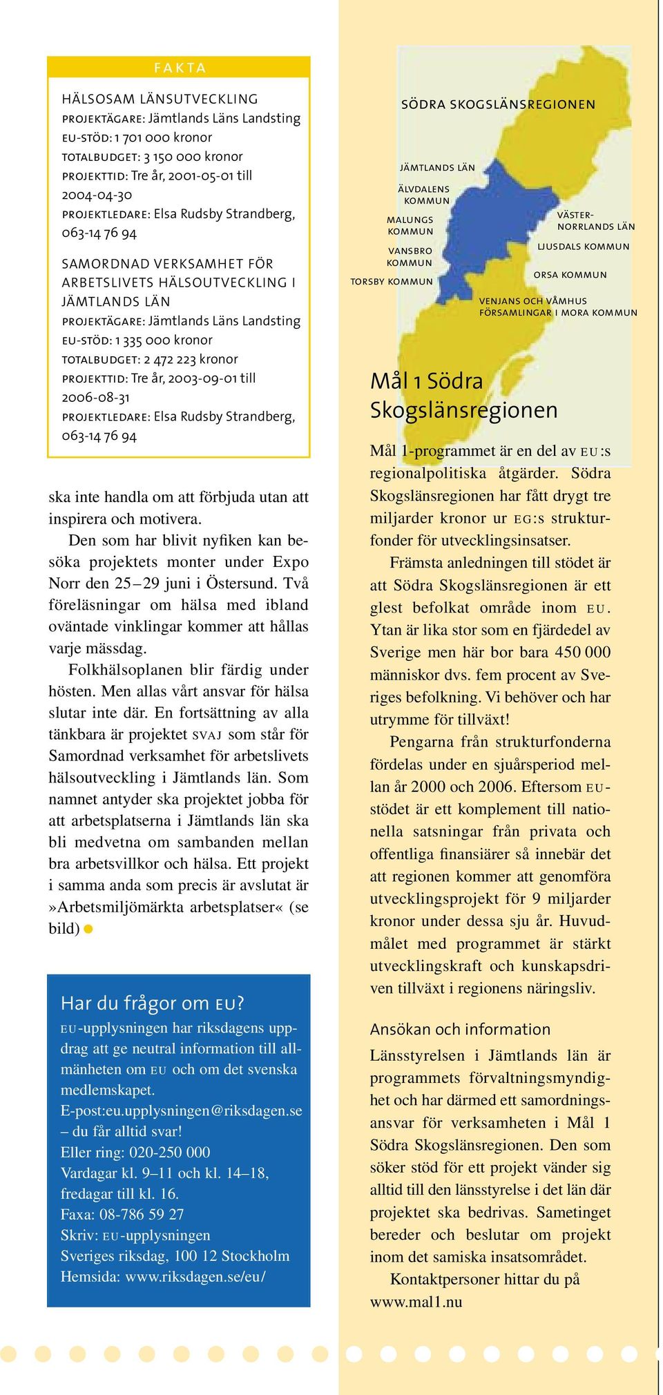 projekttid: Tre år, 2003-09-01 till 2006-08-31 projektledare: Elsa Rudsby Strandberg, 063-14 76 94 ska inte handla om att förbjuda utan att inspirera och motivera.