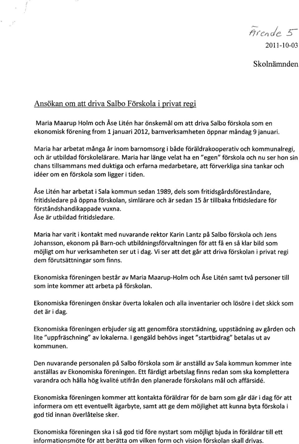 Maria har länge velat ha en "egen" förskola och nu ser hon sin chans tillsammans med duktiga och erfarna medarbetare, att förverkliga sina tankar och ideer om en förskola som ligger i tiden.