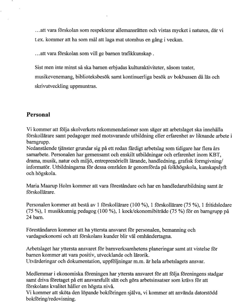 Sist men inte minst så ska barnen erbjudas kulturaktiviteter, såsom teater, musikevenemang, biblioteksbesök samt kontinuerliga besök av bokbussen då läs och skrivutveckling uppmuntras.