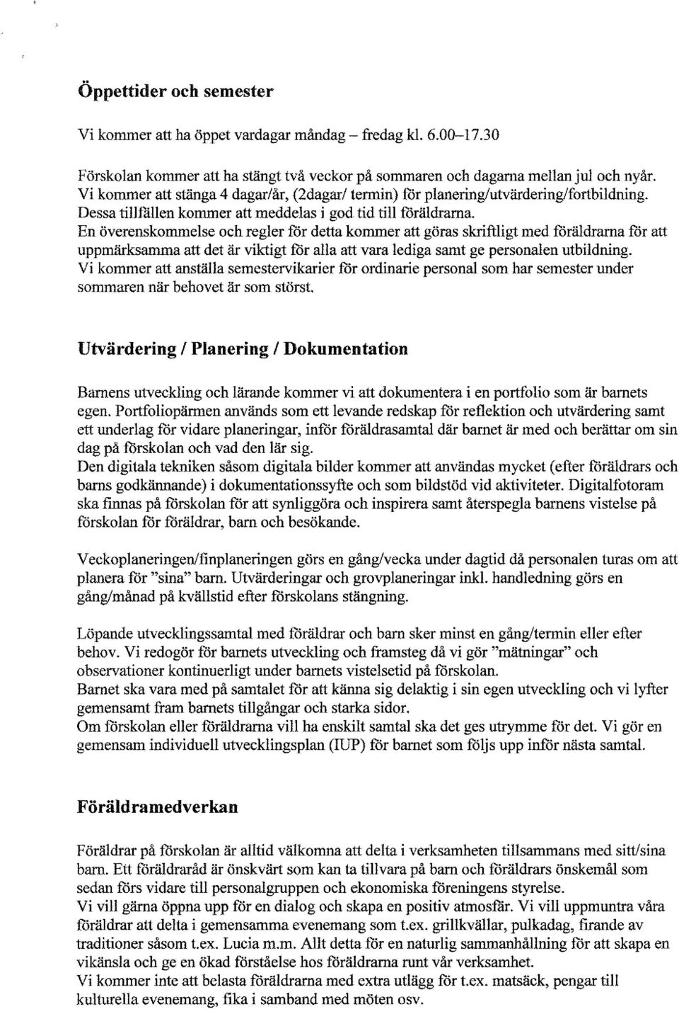 En överenskommelse och regler för detta kommer att göras skriftligt med föräldrarna för att uppmärksanuna att det är viktigt för alla att vara lediga samt ge personalen utbildning.