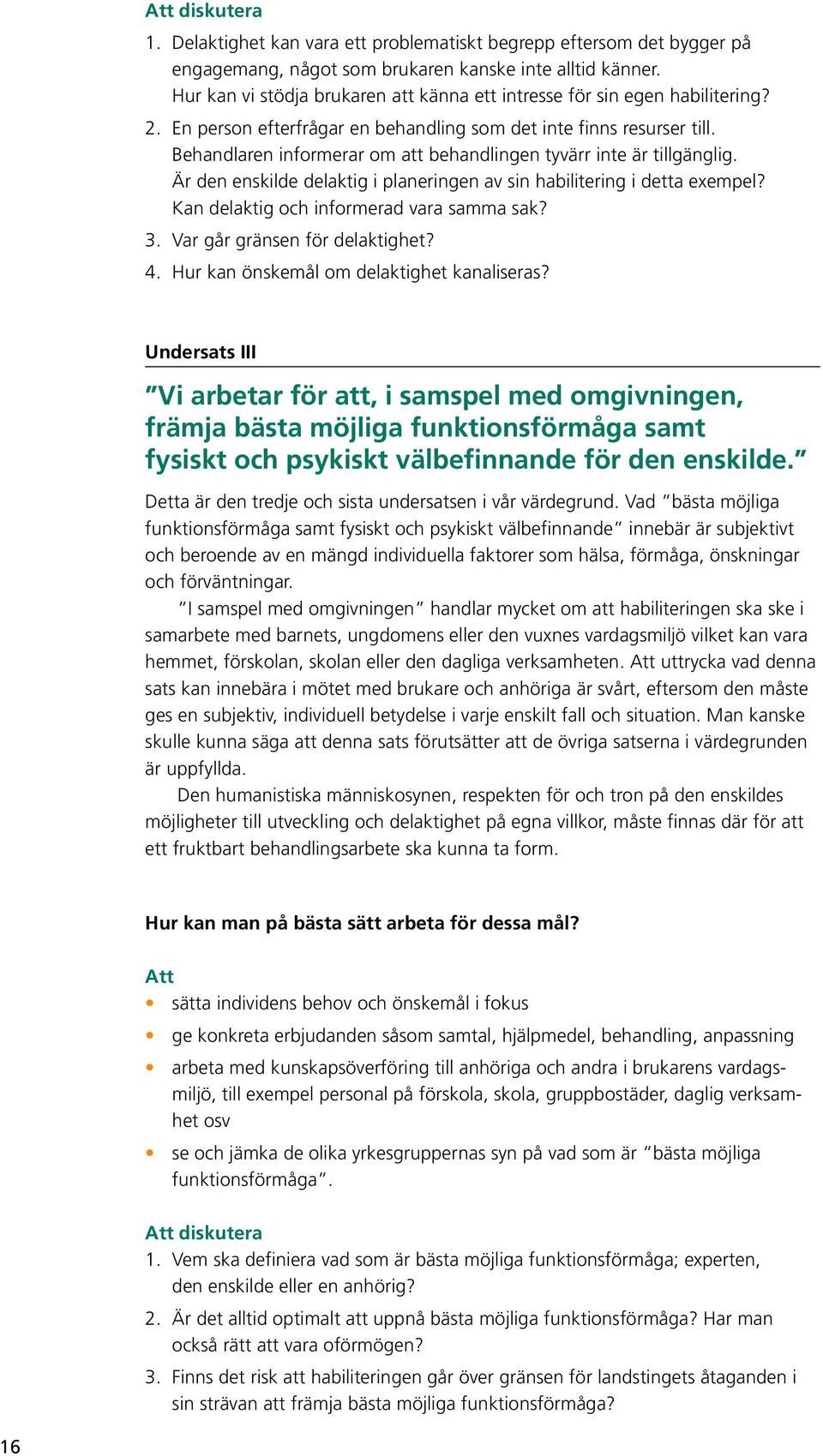 Behandlaren informerar om att behandlingen tyvärr inte är tillgänglig. Är den enskilde delaktig i planeringen av sin habilitering i detta exempel? Kan delaktig och informerad vara samma sak? 3.