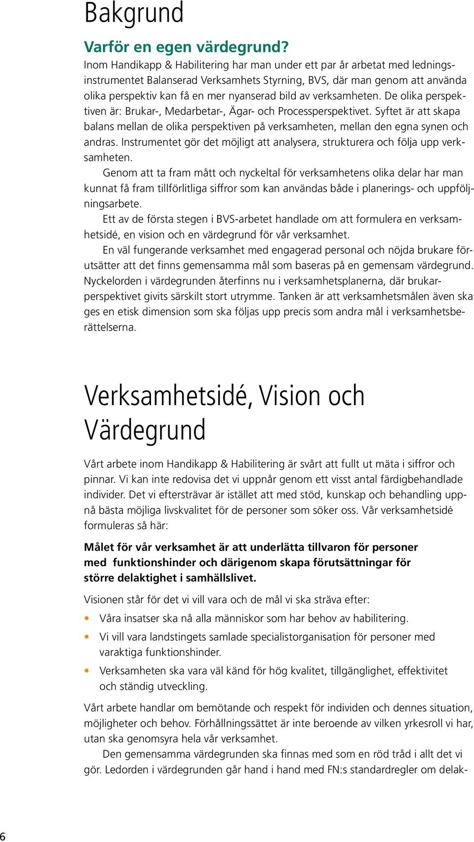 av verksamheten. De olika perspektiven är: Brukar-, Medarbetar-, Ägar- och Processperspektivet.