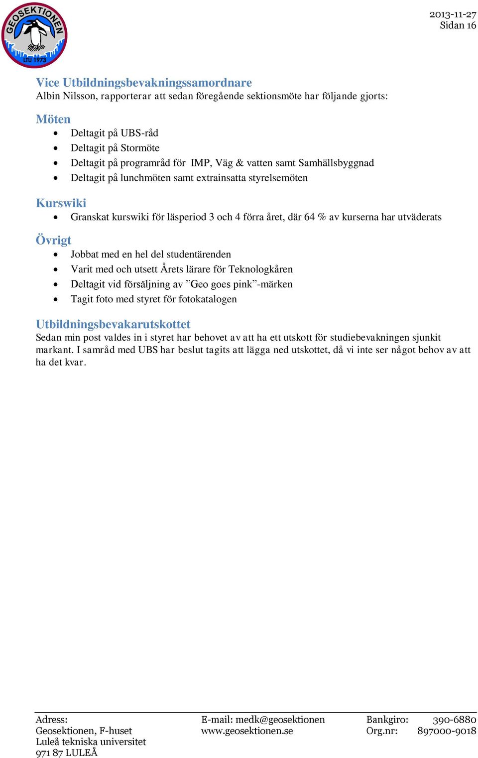 Övrigt Jobbat med en hel del studentärenden Varit med och utsett Årets lärare för Teknologkåren Deltagit vid försäljning av Geo goes pink -märken Tagit foto med styret för fotokatalogen