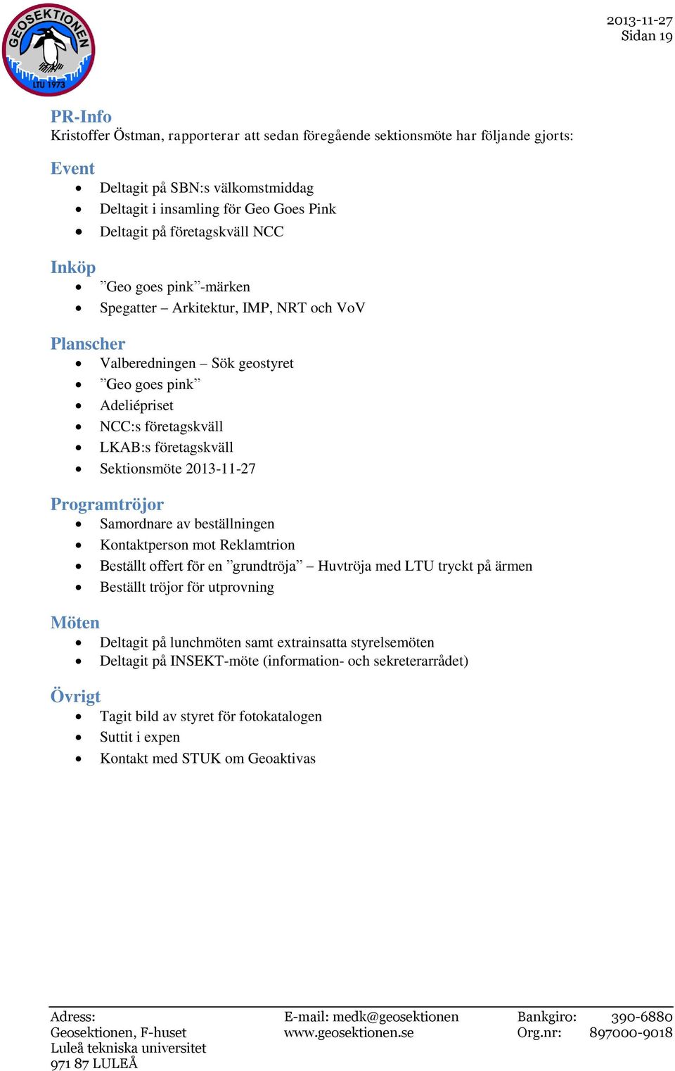 Sektionsmöte 2013-11-27 Programtröjor Samordnare av beställningen Kontaktperson mot Reklamtrion Beställt offert för en grundtröja Huvtröja med LTU tryckt på ärmen Beställt tröjor för utprovning