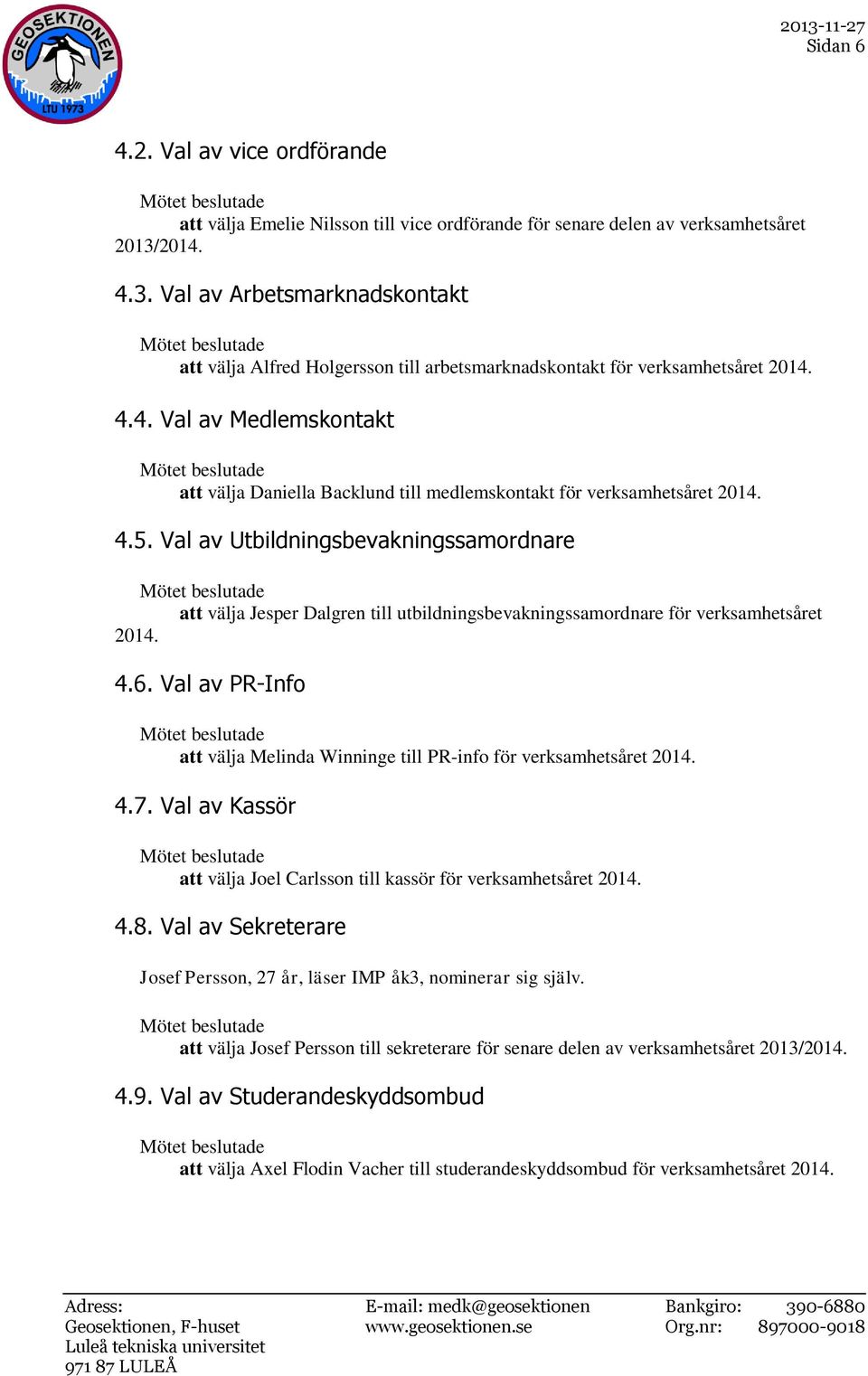 4.5. Val av Utbildningsbevakningssamordnare att välja Jesper Dalgren till utbildningsbevakningssamordnare för verksamhetsåret 2014. 4.6.