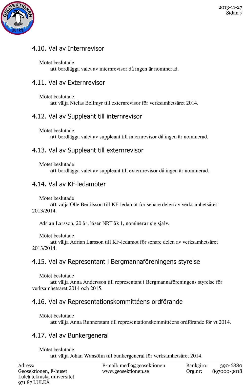 Val av Suppleant till externrevisor att bordlägga valet av suppleant till externrevisor då ingen är nominerad. 4.14.