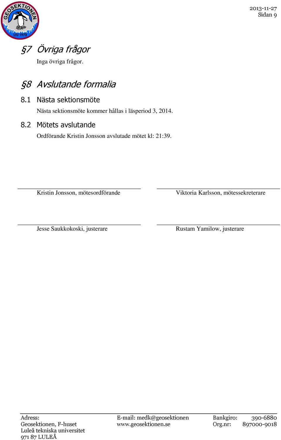 2 Mötets avslutande Ordförande Kristin Jonsson avslutade mötet kl: 21:39.