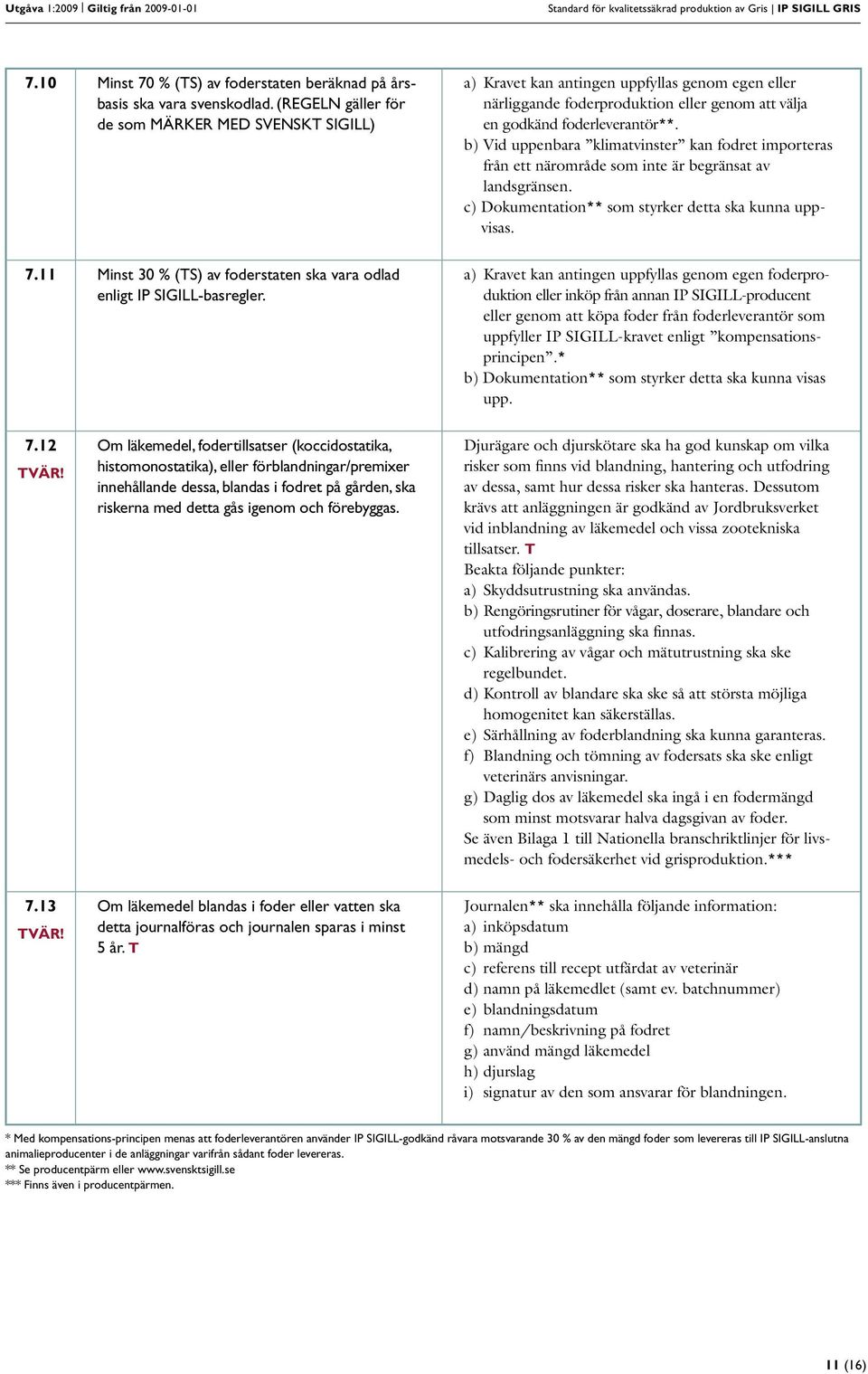 b) Vid uppenbara klimatvinster kan fodret importeras från ett närområde som inte är begränsat av landsgränsen. c) Dokumentation** som styrker detta ska kunna uppvisas. 7.