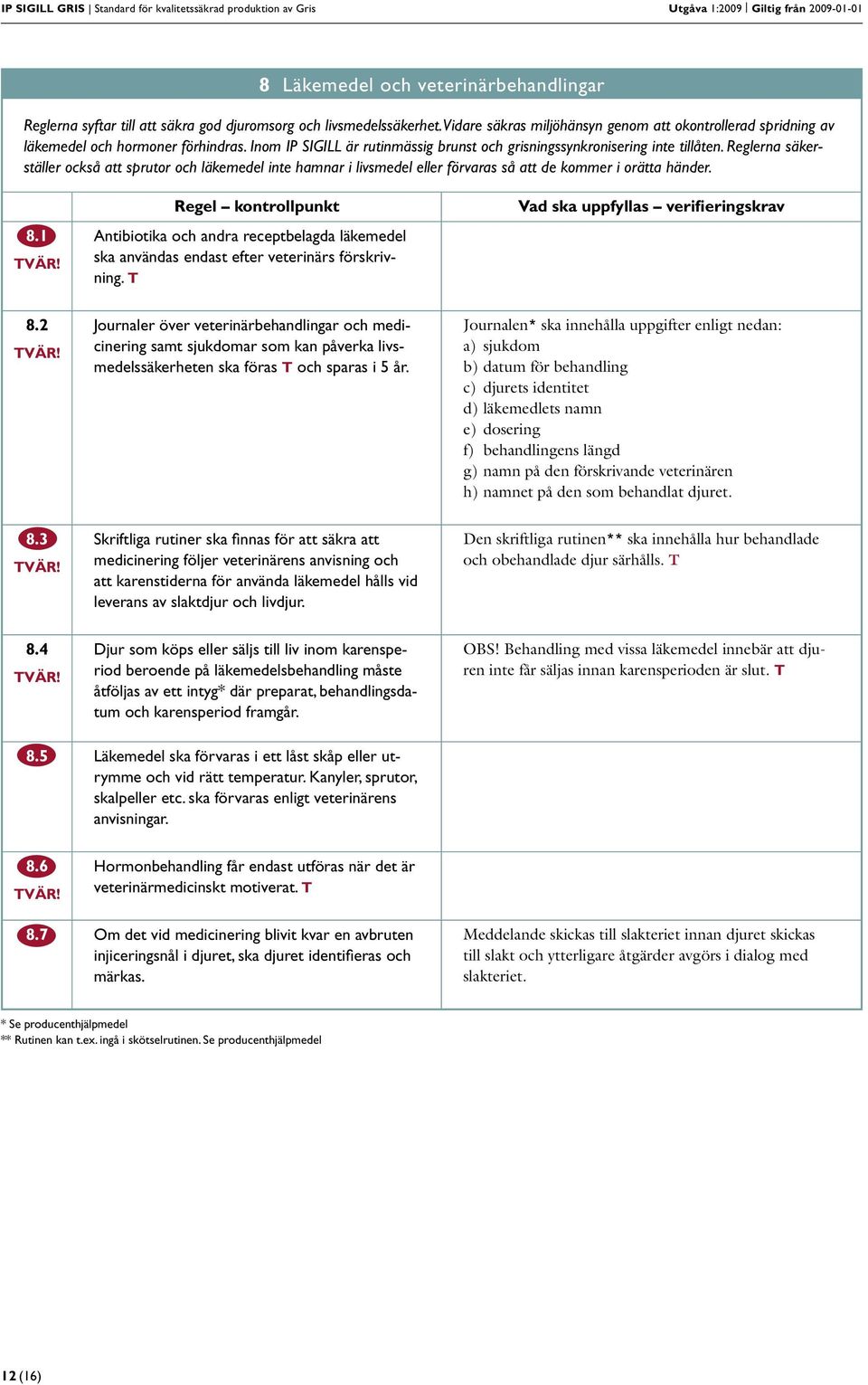 Reglerna säkerställer också att sprutor och läkemedel inte hamnar i livsmedel eller förvaras så att de kommer i orätta händer. 8.