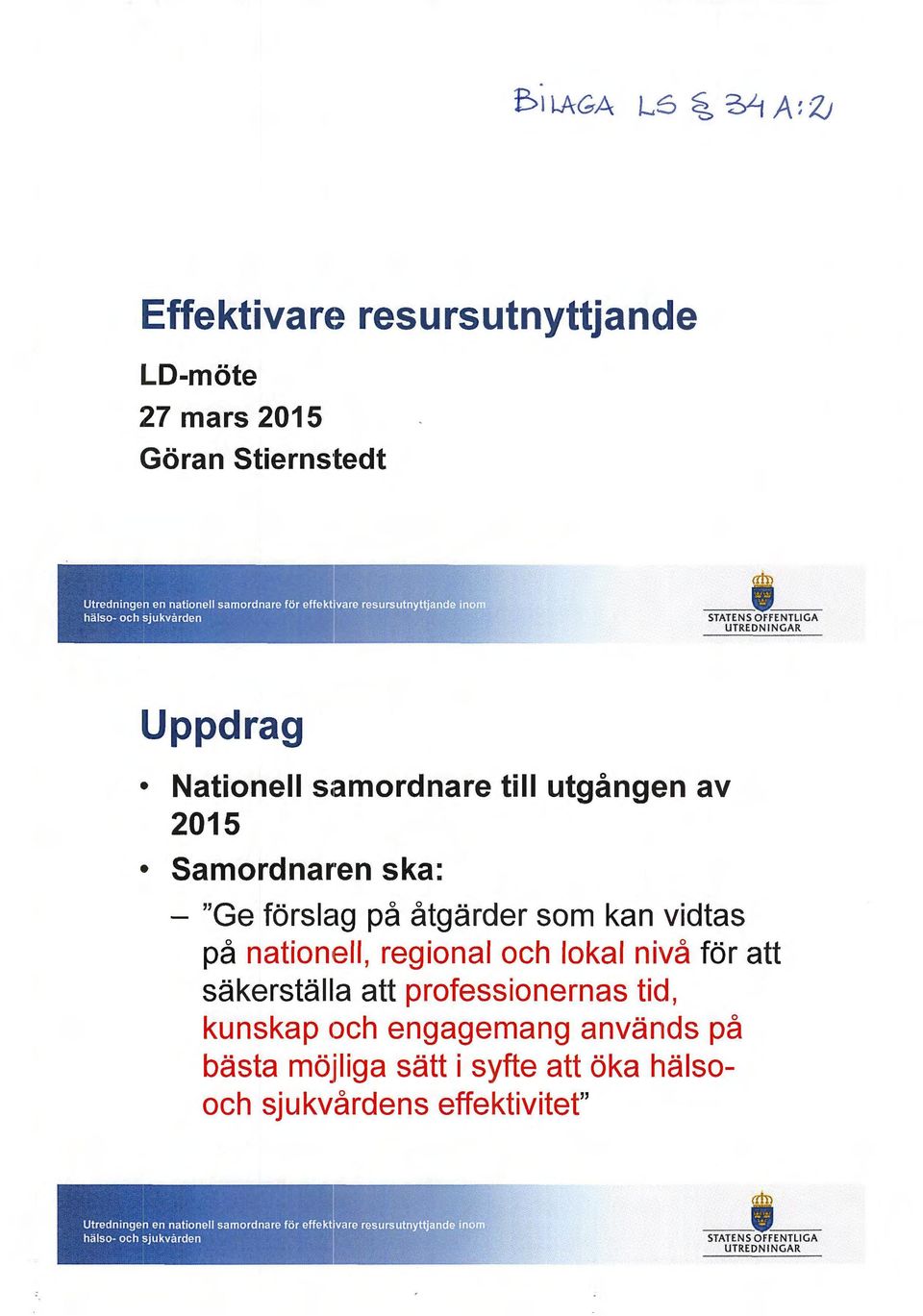 . Uppdrag Nationell samordnare till utgången av 2015 Samordnaren ska: - "Ge förslag på åtgärder som kan vidtas på nationiell, regional och lokal nivå