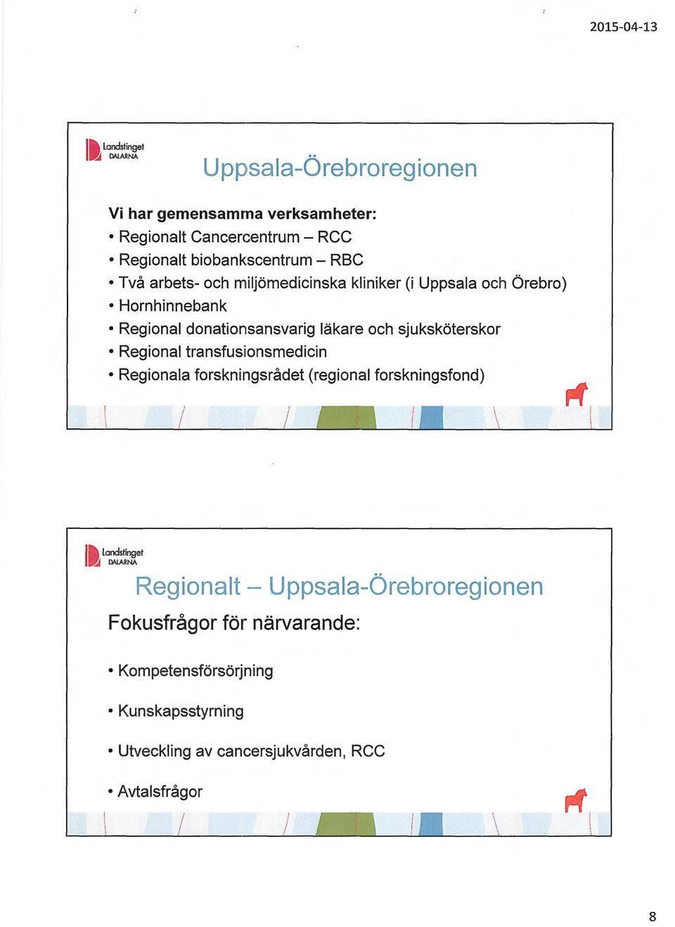 och sjuksköterskor Regional transfusionsmedicin Regionala forskningsrådet (regional forskningsfond) \ I Landstinget OOARNA Regionalt -