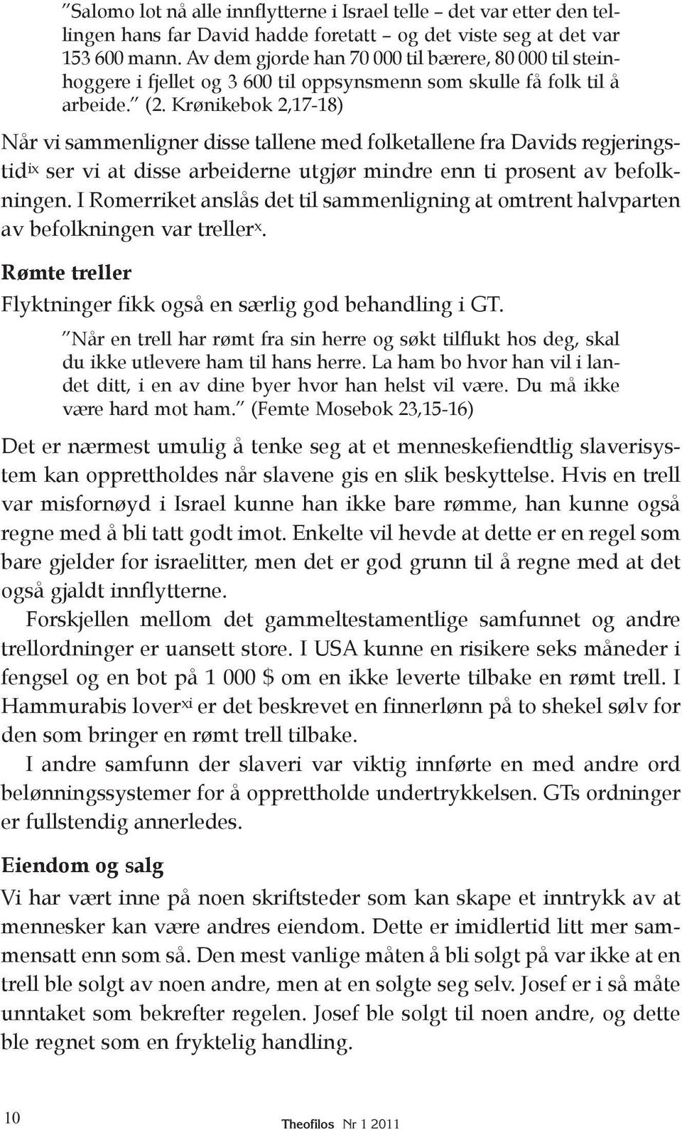 Krønikebok 2,17-18) Når vi sammenligner disse tallene med folketallene fra Davids regjerings - tid ix ser vi at disse arbeiderne utgjør mindre enn ti prosent av befolkningen.