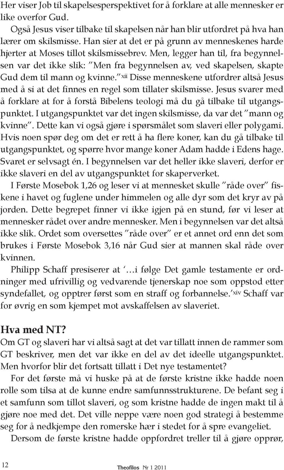 Men, legger han til, fra begynnelsen var det ikke slik: Men fra begynnelsen av, ved skapelsen, skapte Gud dem til mann og kvinne.