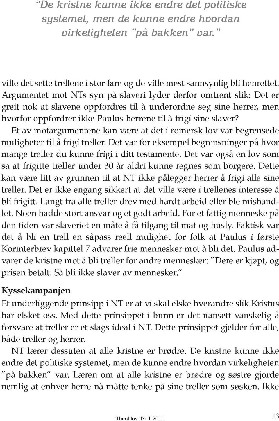 slaver? Et av motargumentene kan være at det i romersk lov var begrensede muligheter til å frigi treller. Det var for eksempel begrensninger på hvor mange treller du kunne frigi i ditt testamente.