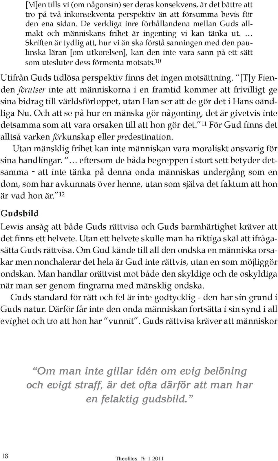 Skriften är tydlig att, hur vi än ska förstå sanningen med den paulinska läran [om utkorelsen], kan den inte vara sann på ett sätt som utesluter dess förmenta motsats.