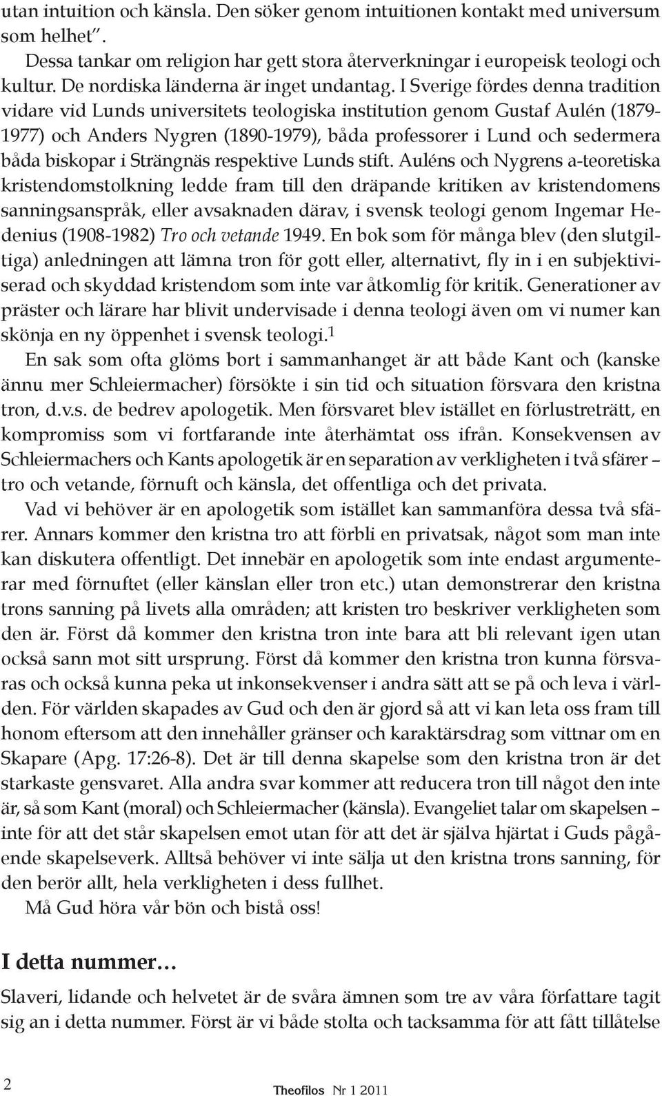 I Sverige fördes denna tradition vidare vid Lunds universitets teologiska institution genom Gustaf Aulén (1879-1977) och Anders Nygren (1890-1979), båda professorer i Lund och sedermera båda biskopar