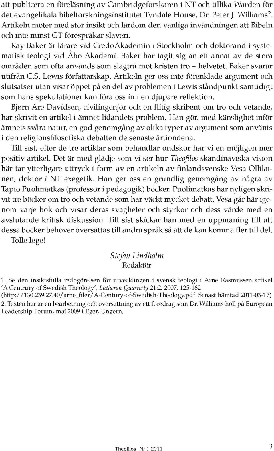 Ray Baker är lärare vid CredoAkademin i Stockholm och doktorand i systematisk teologi vid Åbo Akademi.