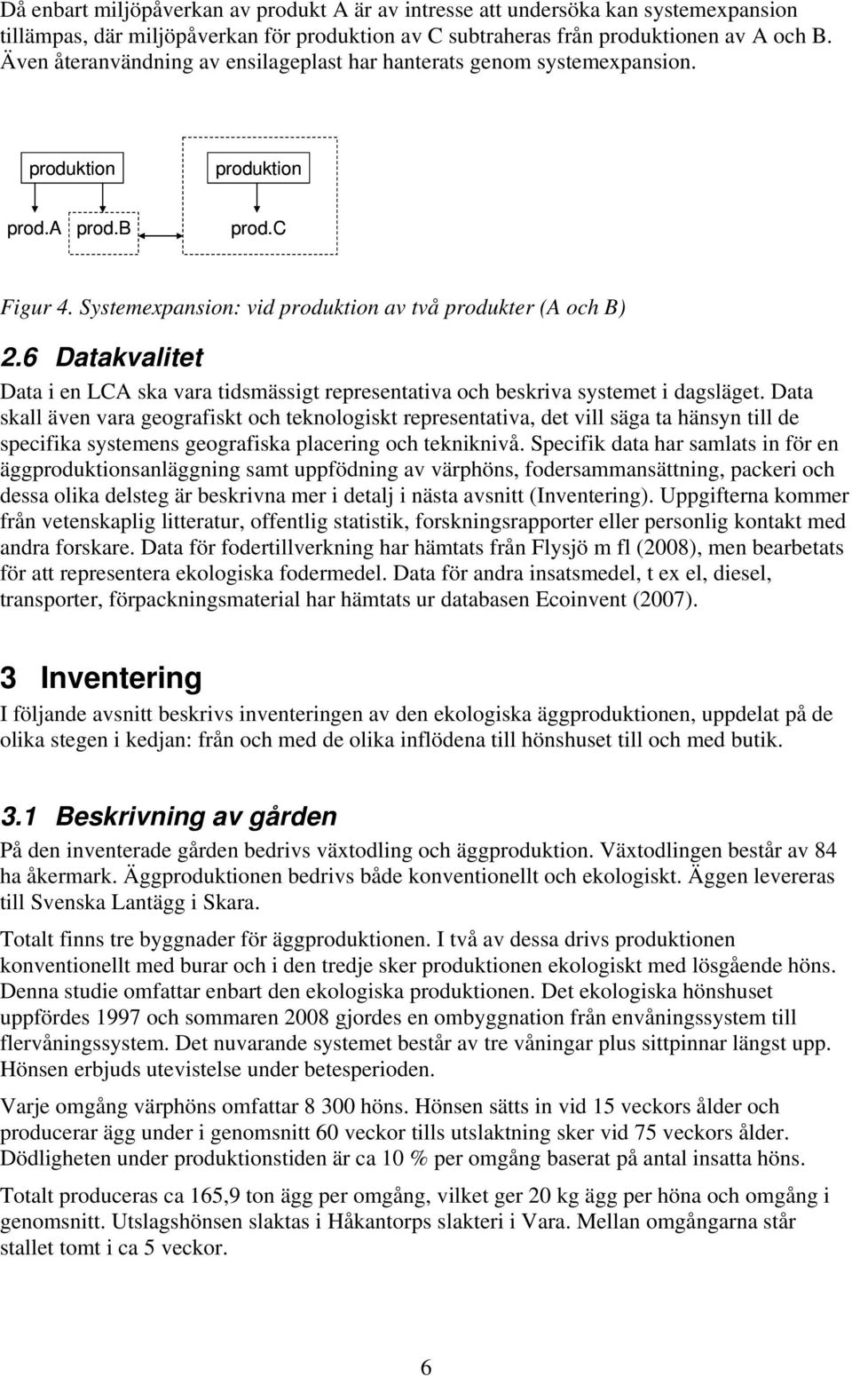 6 Datakvalitet Data i en LCA ska vara tidsmässigt representativa och beskriva systemet i dagsläget.