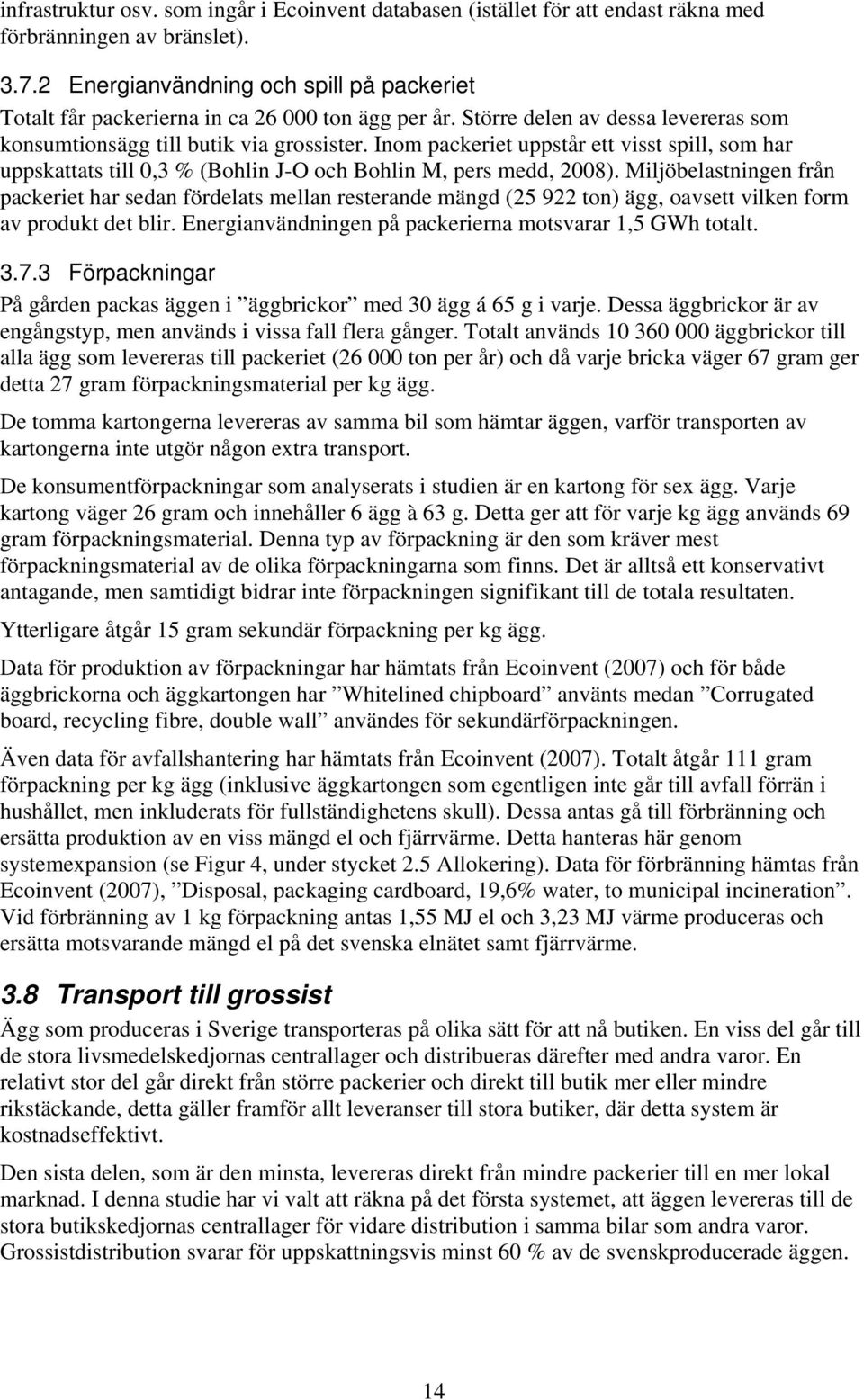 Inom packeriet uppstår ett visst spill, som har uppskattats till 0,3 % (Bohlin J-O och Bohlin M, pers medd, 2008).