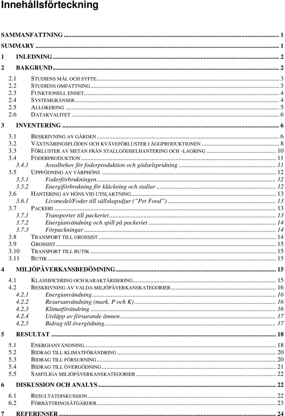 3 FÖRLUSTER AV METAN FRÅN STALLGÖDSELHANTERING OCH -LAGRING... 10 3.4 FODERPRODUKTION... 11 3.4.1 Arealbehov för foderproduktion och gödselspridning... 11 3.5 UPPFÖDNING AV VÄRPHÖNS... 12 3.5.1 Foderförbrukningen.