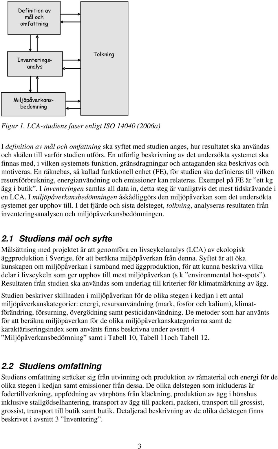 En utförlig beskrivning av det undersökta systemet ska finnas med, i vilken systemets funktion, gränsdragningar och antaganden ska beskrivas och motiveras.