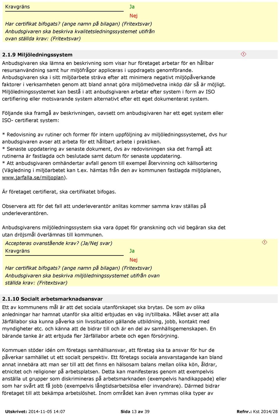 Anbudsgivaren ska i sitt miljöarbete sträva efter att minimera negativt miljöpåverkande faktorer i verksamheten genom att bland annat göra miljömedvetna inköp där så är möjligt.