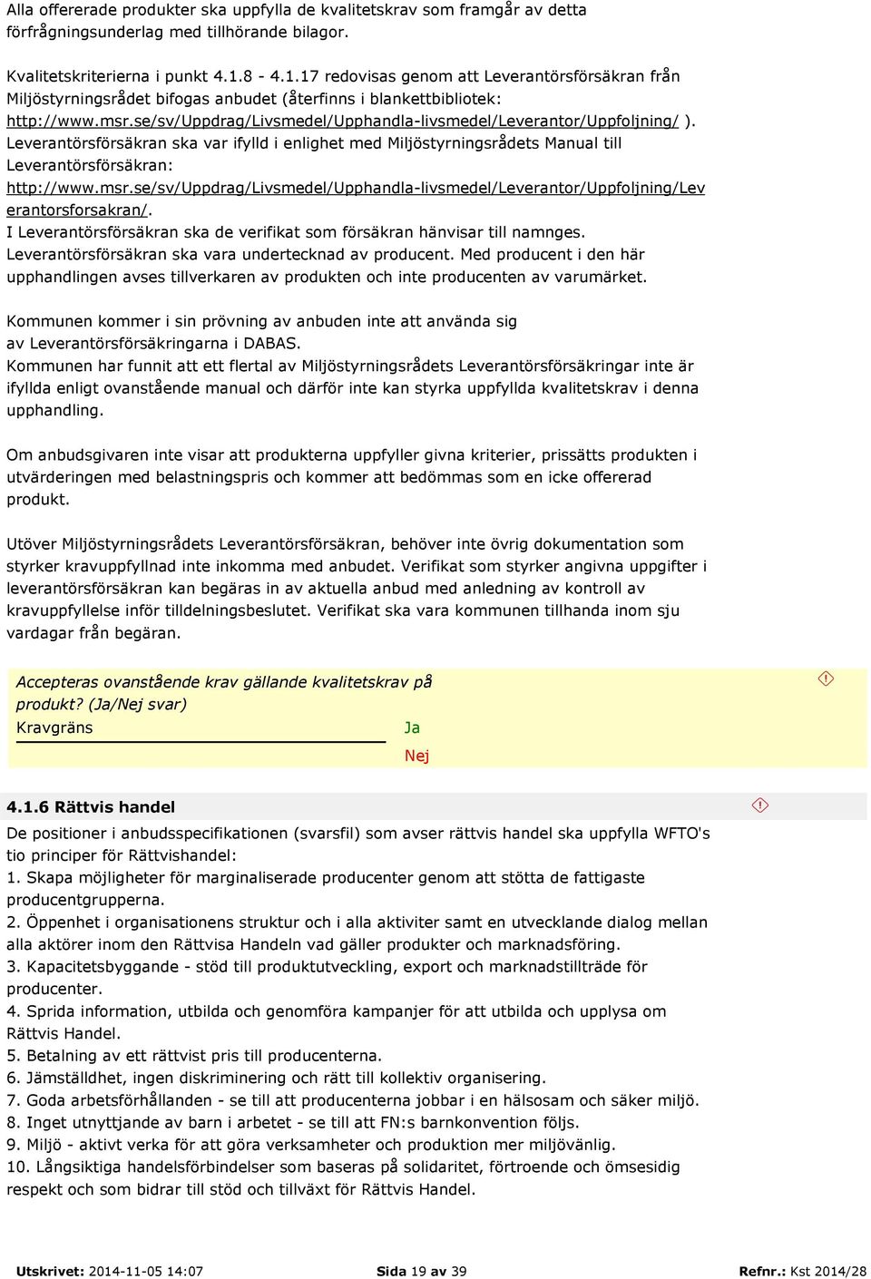 se/sv/uppdrag/livsmedel/upphandla-livsmedel/leverantor/uppfoljning/ ). Leverantörsförsäkran ska var ifylld i enlighet med Miljöstyrningsrådets Manual till Leverantörsförsäkran: http://www.msr.