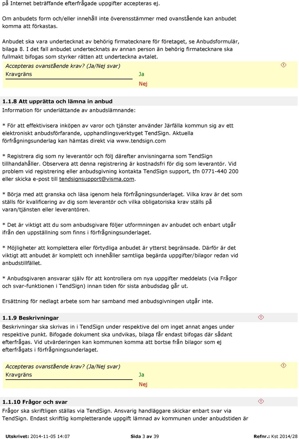 I det fall anbudet undertecknats av annan person än behörig firmatecknare ska fullmakt bifogas som styrker rätten att underteckna avtalet. Accepteras ovanstående krav? (/ svar) 1.