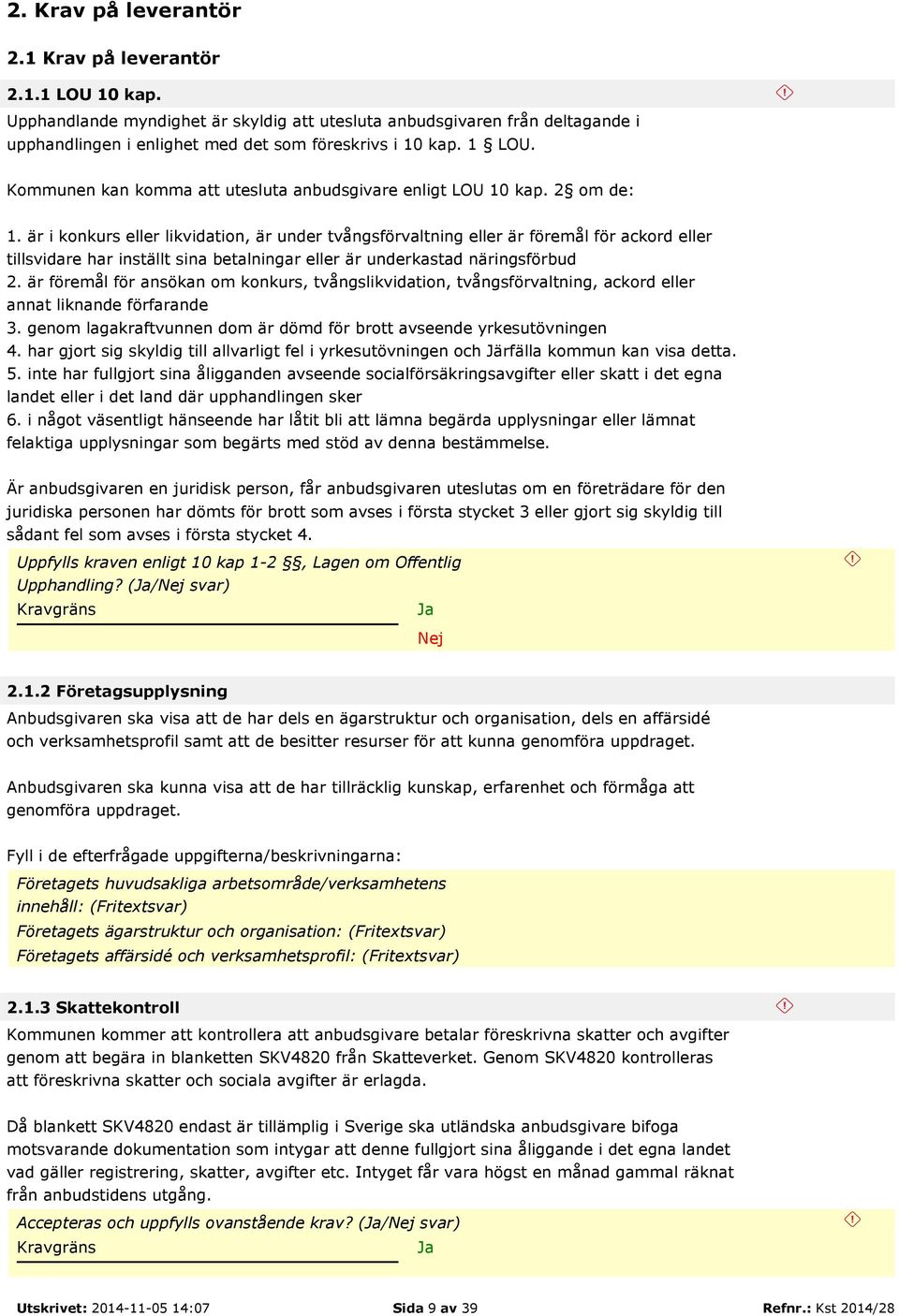 är i konkurs eller likvidation, är under tvångsförvaltning eller är föremål för ackord eller tillsvidare har inställt sina betalningar eller är underkastad näringsförbud 2.