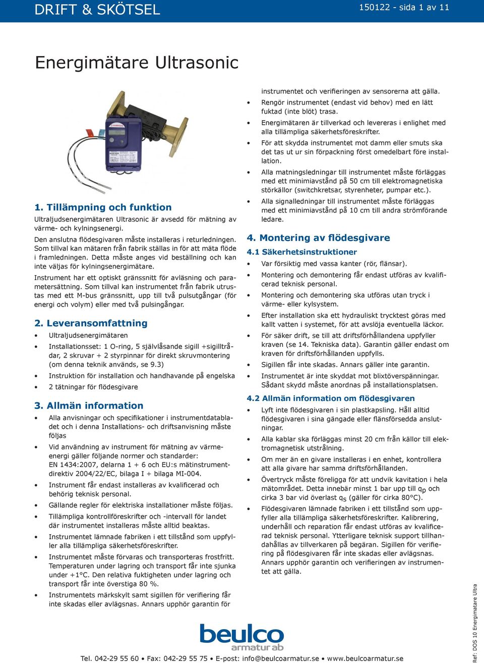 Detta måste anges vid beställning och kan inte väljas för kylningsenergimätare. Instrument har ett optiskt gränssnitt för avläsning och parametersättning.