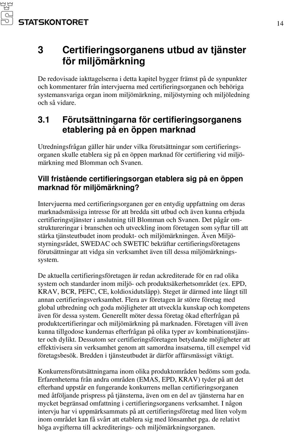 1 Förutsättningarna för certifieringsorganens etablering på en öppen marknad Utredningsfrågan gäller här under vilka förutsättningar som certifieringsorganen skulle etablera sig på en öppen marknad