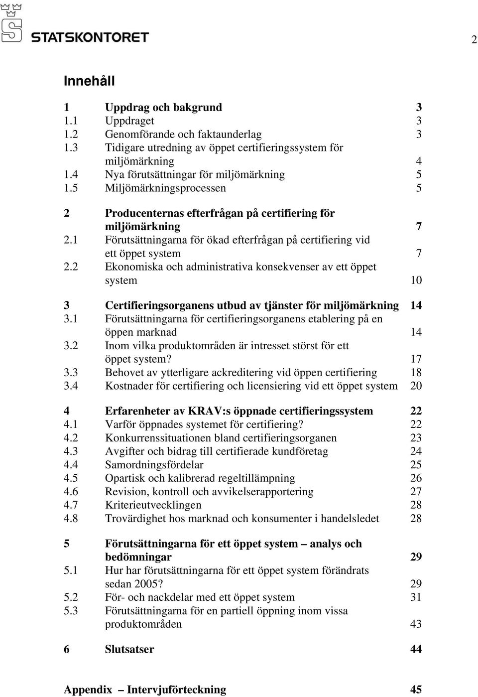 1 Förutsättningarna för ökad efterfrågan på certifiering vid ett öppet system 7 2.