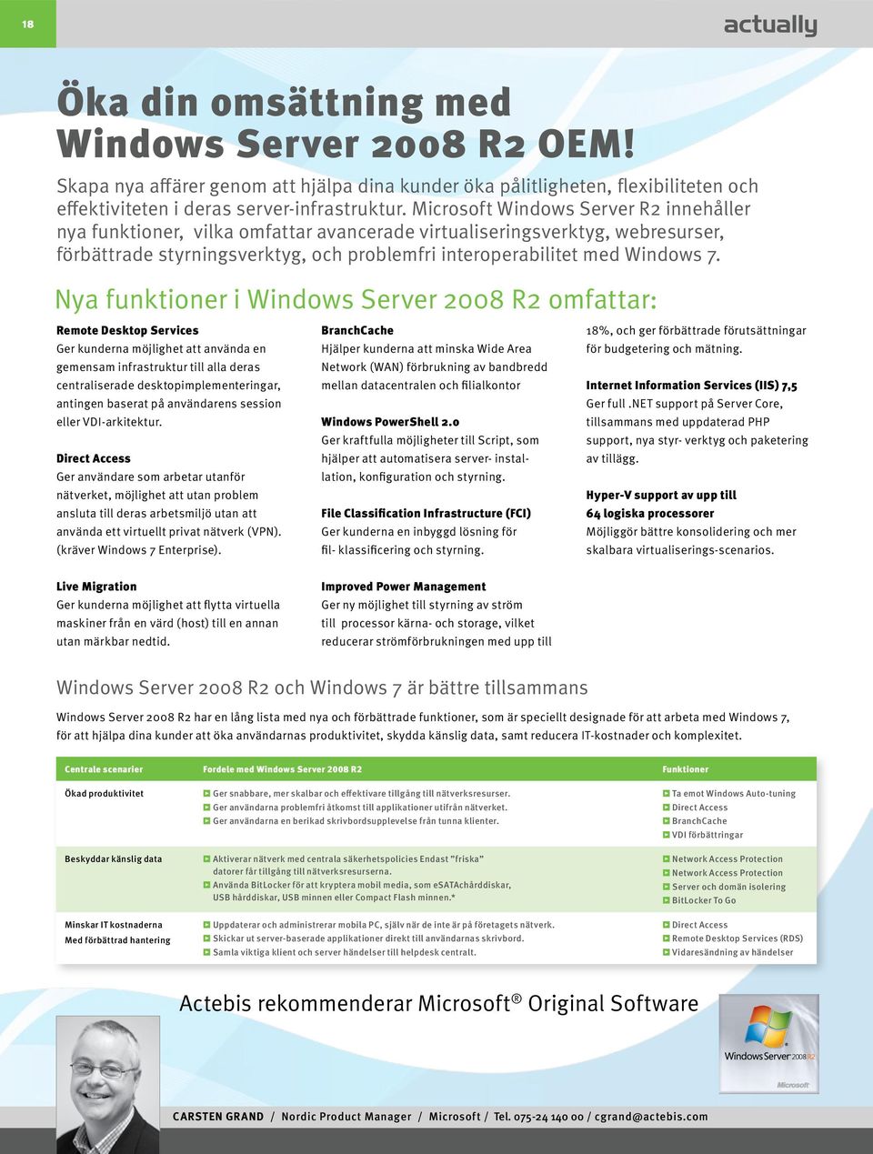 Nya funktioner i Windows Server 2008 R2 omfattar: Remote Desktop Services Ger kunderna möjlighet att använda en gemensam infrastruktur till alla deras centraliserade desktopimplementeringar, antingen