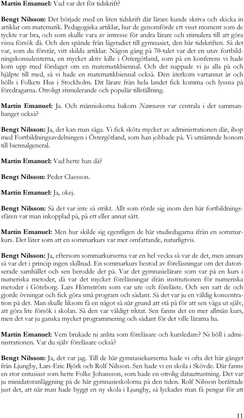 Och den spände från lågstadiet till gymnasiet, den här tidskriften. Så det var, som du förstår, vitt skilda artiklar.