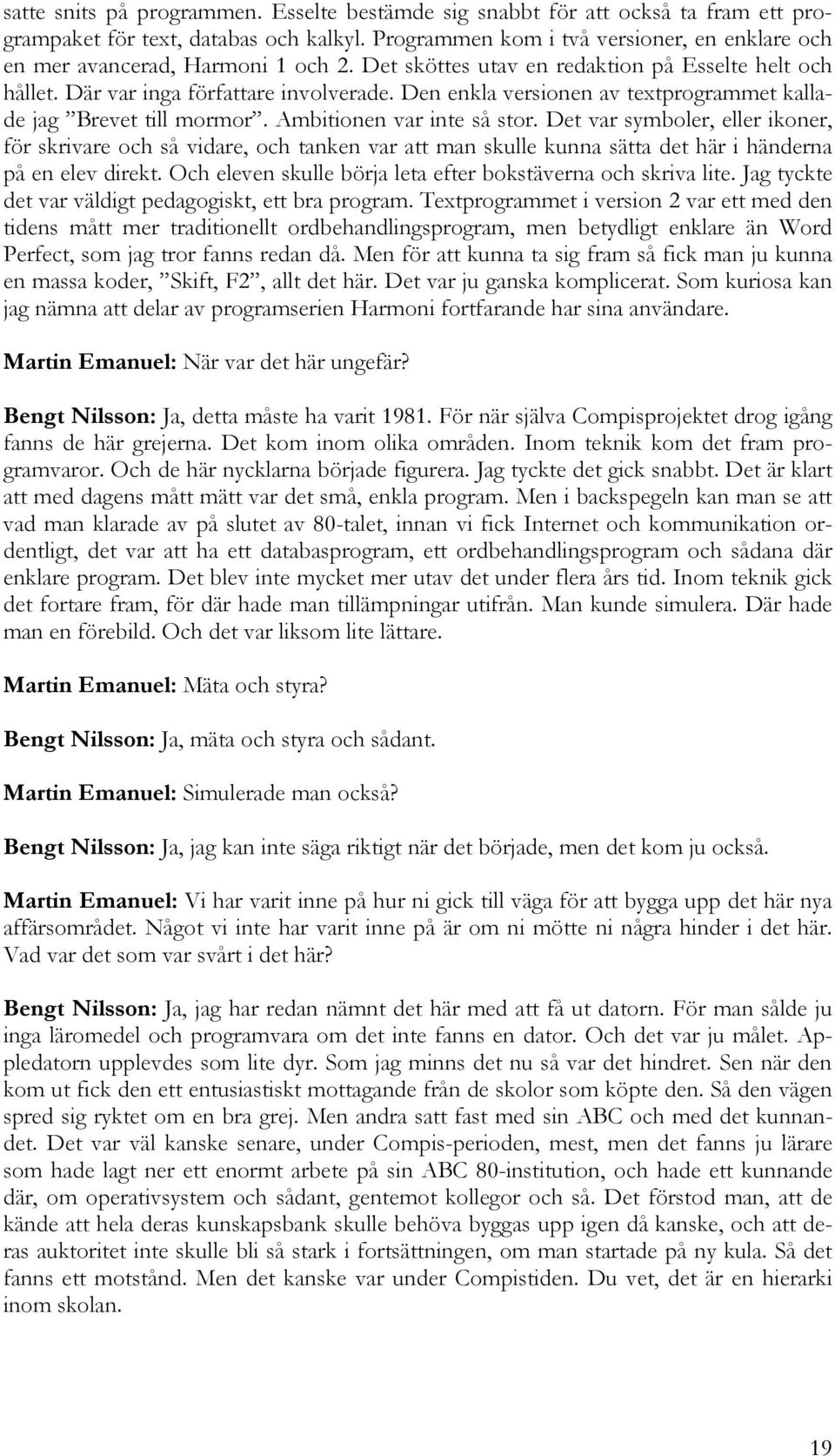 Den enkla versionen av textprogrammet kallade jag Brevet till mormor. Ambitionen var inte så stor.