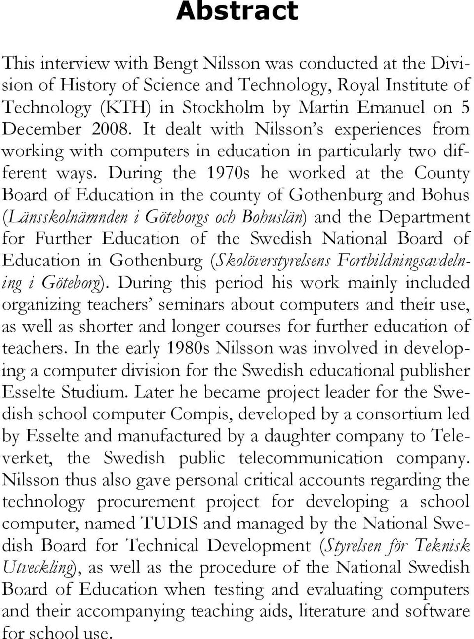 During the 1970s he worked at the County Board of Education in the county of Gothenburg and Bohus (Länsskolnämnden i Göteborgs och Bohuslän) and the Department for Further Education of the Swedish