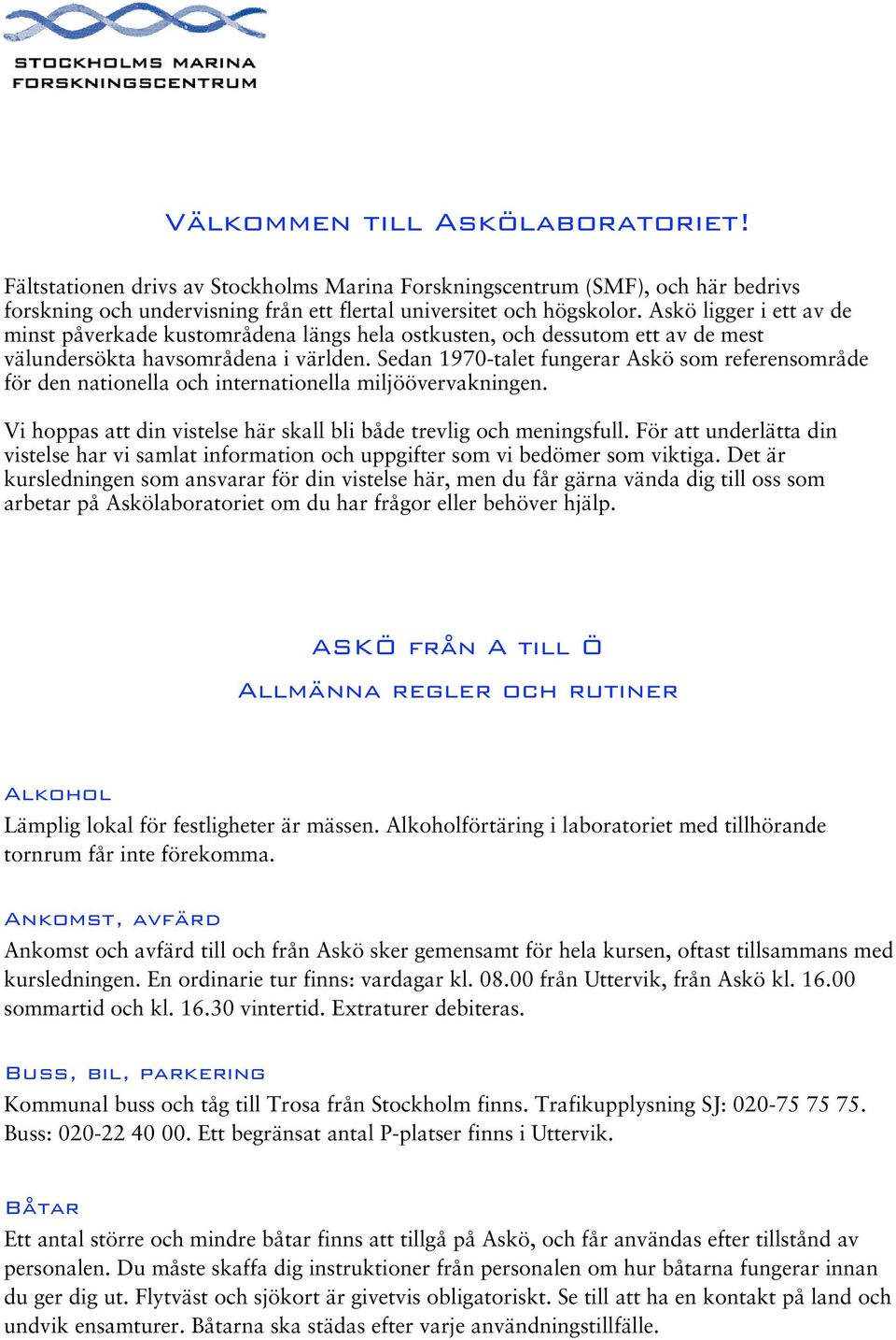 Sedan 1970-talet fungerar Askö som referensområde för den nationella och internationella miljöövervakningen. Vi hoppas att din vistelse här skall bli både trevlig och meningsfull.