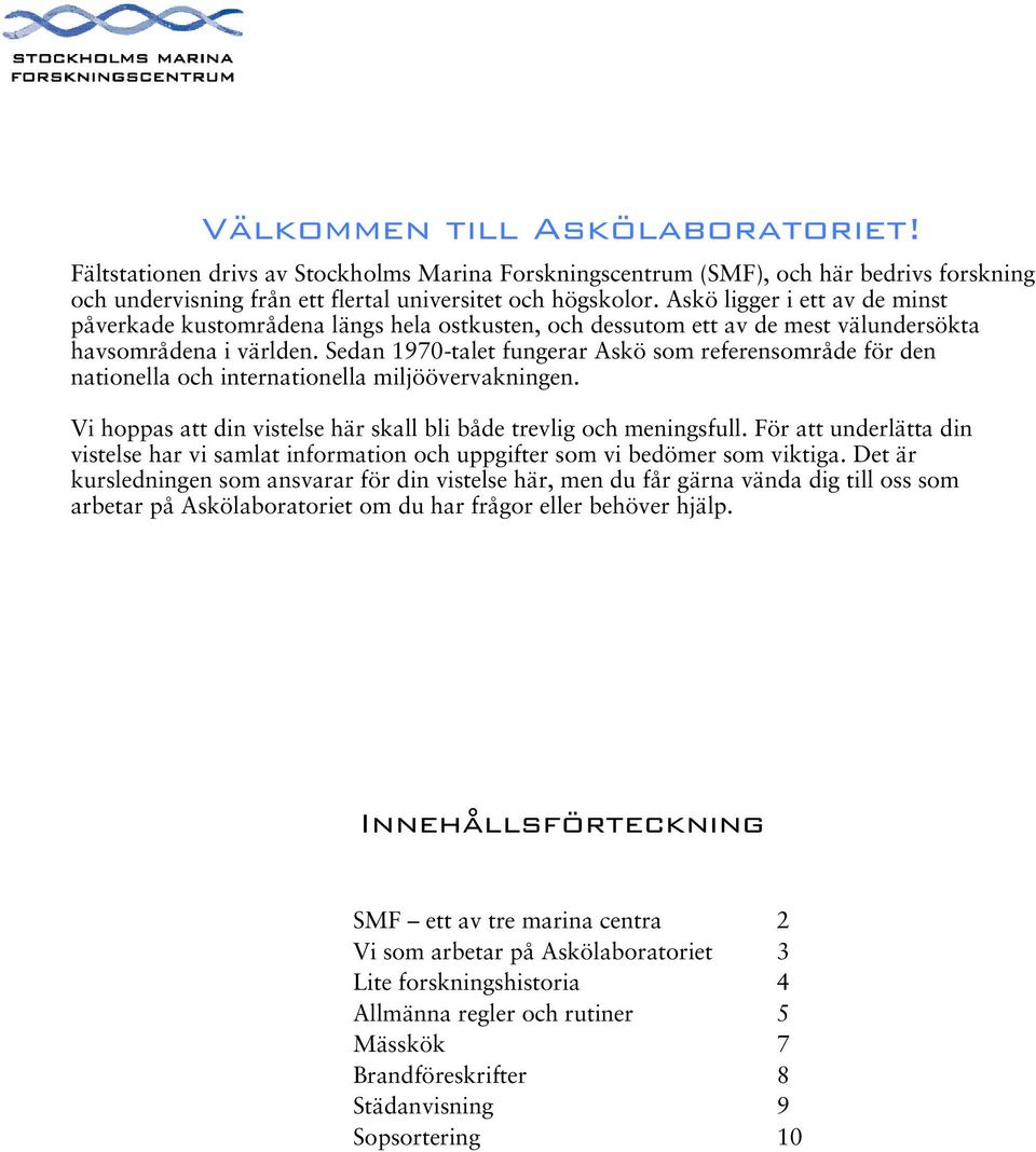 Sedan 1970-talet fungerar Askö som referensområde för den nationella och internationella miljöövervakningen. Vi hoppas att din vistelse här skall bli både trevlig och meningsfull.