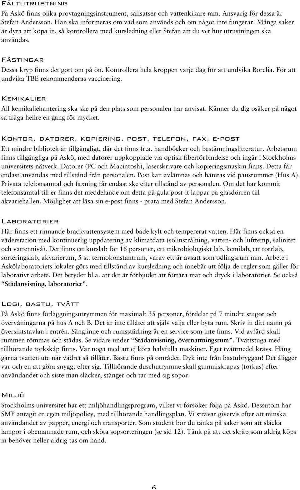 Kontrollera hela kroppen varje dag för att undvika Borelia. För att undvika TBE rekommenderas vaccinering. Kemikalier All kemikaliehantering ska ske på den plats som personalen har anvisat.