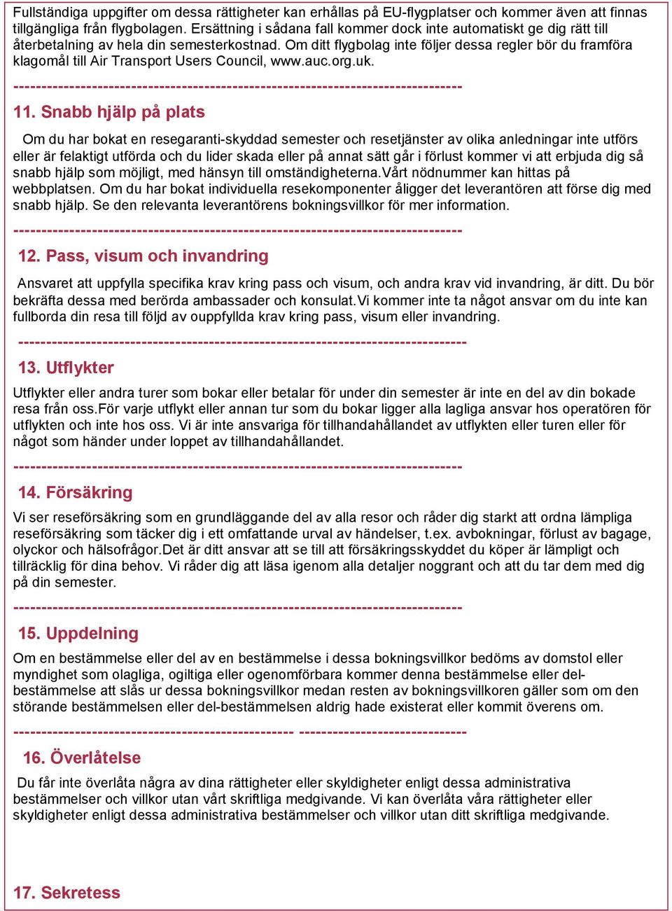 Om ditt flygbolag inte följer dessa regler bör du framföra klagomål till Air Transport Users Council, www.auc.org.uk. 11.