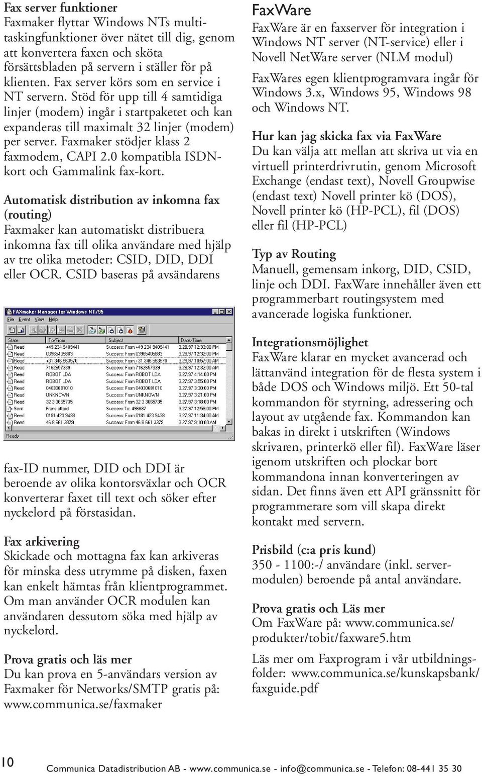 Faxmaker stödjer klass 2 faxmodem, CAPI 2.0 kompatibla ISDNkort och Gammalink fax-kort.