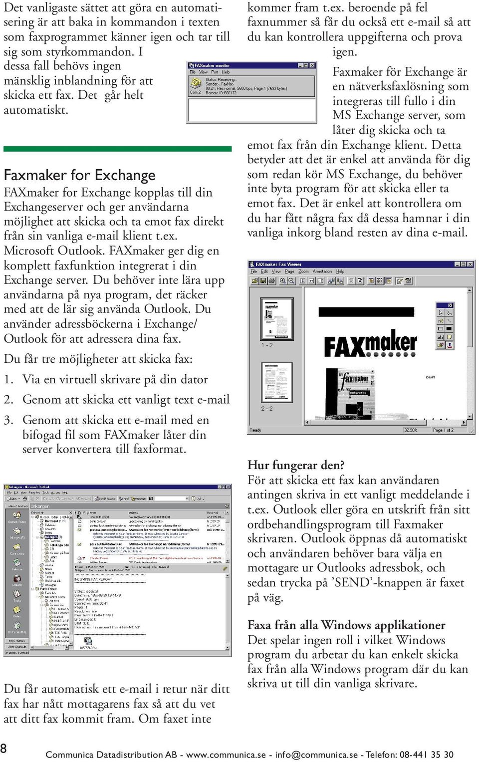 Faxmaker for Exchange FAXmaker for Exchange kopplas till din Exchangeserver och ger användarna möjlighet att skicka och ta emot fax direkt från sin vanliga e-mail klient t.ex. Microsoft Outlook.